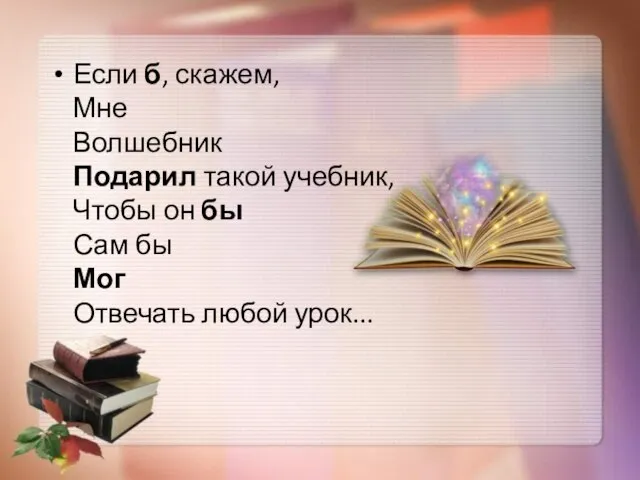 Если б, скажем, Мне Волшебник Подарил такой учебник, Чтобы он бы Сам