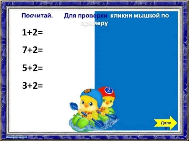 1+2=3 7+2=9 5+2=7 3+2=5 Посчитай. Для проверки кликни мышкой по примеру