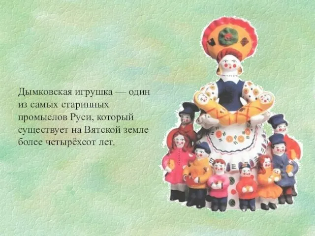 Дымковская игрушка — один из самых старинных промыслов Руси, который существует на