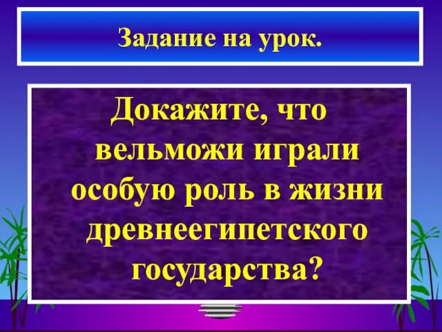 Докажите, что вельможи играли особую роль в жизни древнеегипетского государства? Задание на урок.