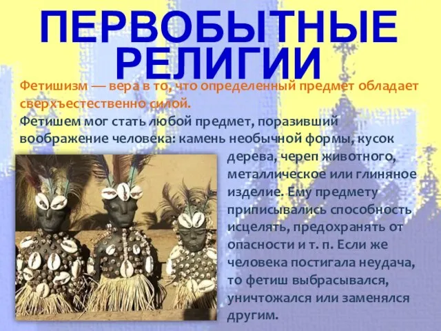 ПЕРВОБЫТНЫЕ РЕЛИГИИ Фетишизм — вера в то, что определенный предмет обладает сверхъестественно