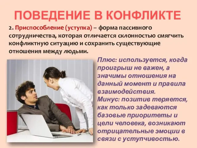 ПОВЕДЕНИЕ В КОНФЛИКТЕ 2. Приспособление (уступка) – форма пассивного сотрудничества, которая отличается