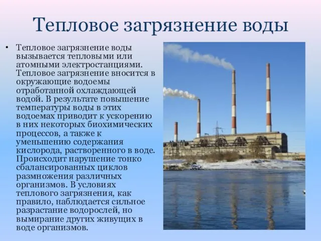 Тепловое загрязнение воды Тепловое загрязнение воды вызывается тепловыми или атомными электростанциями. Тепловое