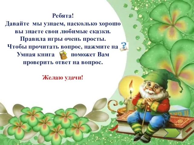 Ребята! Давайте мы узнаем, насколько хорошо вы знаете свои любимые сказки. Правила