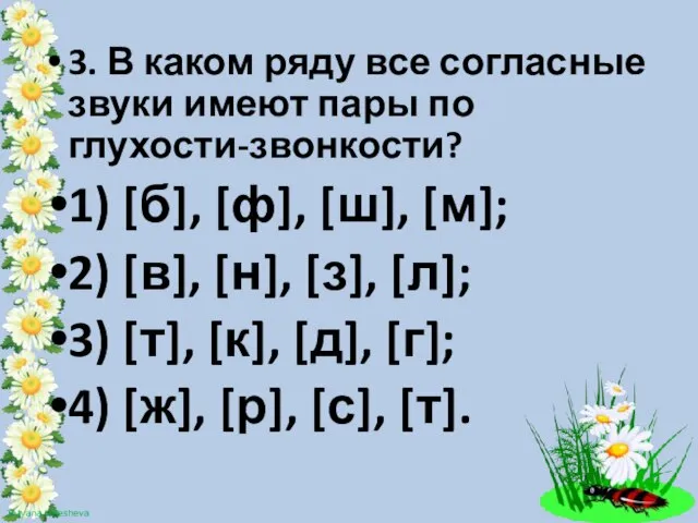 3. В каком ряду все согласные звуки имеют пары по глухости-звонкости? 1)