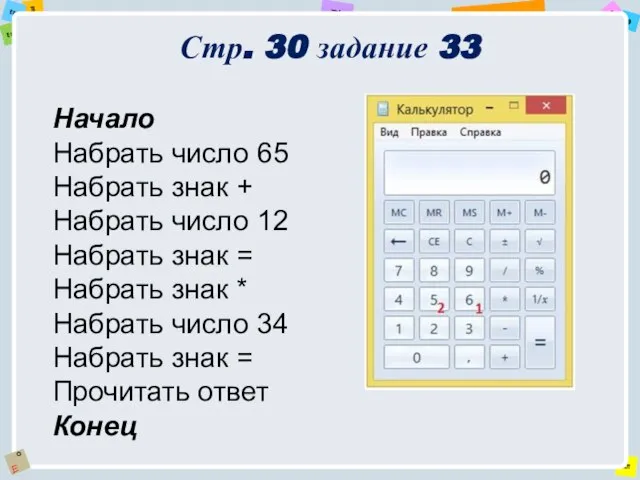 Стр. 30 задание 33 Начало Набрать число 65 Набрать знак + Набрать