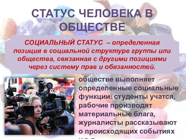 СТАТУС ЧЕЛОВЕКА В ОБЩЕСТВЕ Каждый человек в обществе выполняет определенные социальные функции: