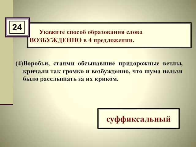 Укажите способ образования слова ВОЗБУЖДЕННО в 4 предложении. (4)Воробьи, стаями обсыпавшие придорожные