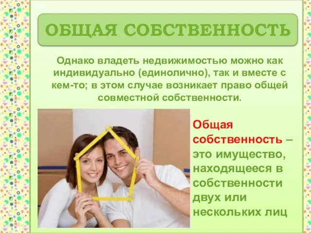 ОБЩАЯ СОБСТВЕННОСТЬ Однако владеть недвижимостью можно как индивидуально (единолично), так и вместе