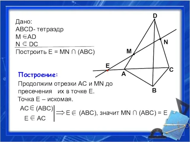 Дано: ABCD- тетраэдр M AD N DC Построить Е = MN ∩