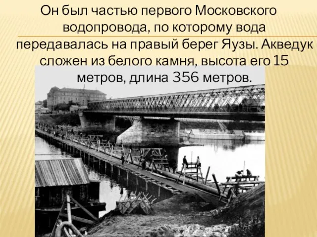 Он был частью первого Московского водопровода, по которому вода передавалась на правый