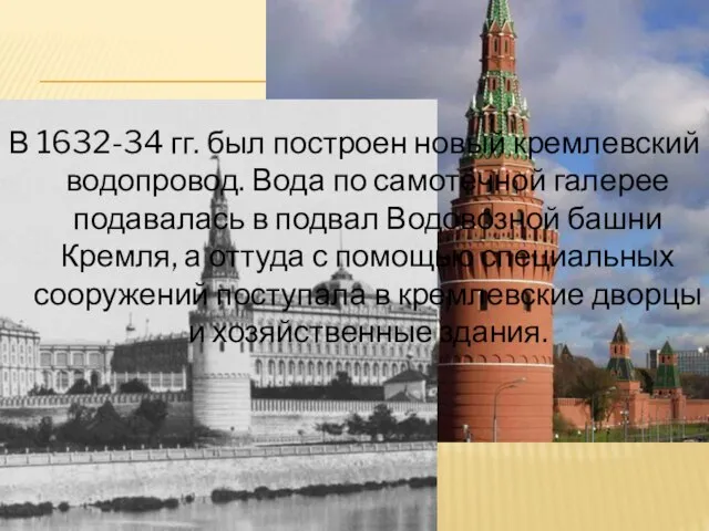 В 1632-34 гг. был построен новый кремлевский водопровод. Вода по самотёчной галерее