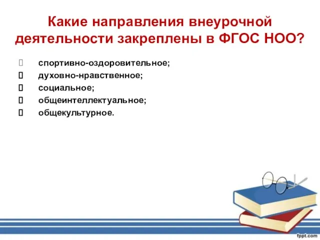 Какие направления внеурочной деятельности закреплены в ФГОС НОО? спортивно-оздоровительное; духовно-нравственное; социальное; общеинтеллектуальное; общекультурное.