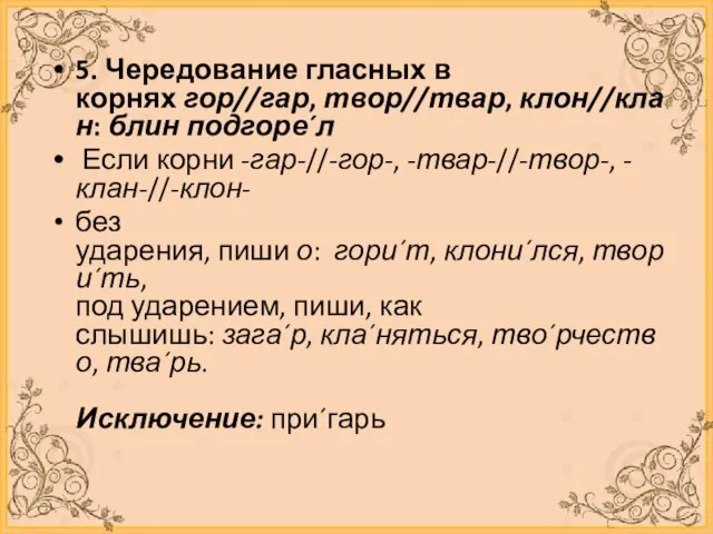 5. Чередование гласных в корнях гор//гар, твор//твар, клон//клан: блин подгоре´л Если корни