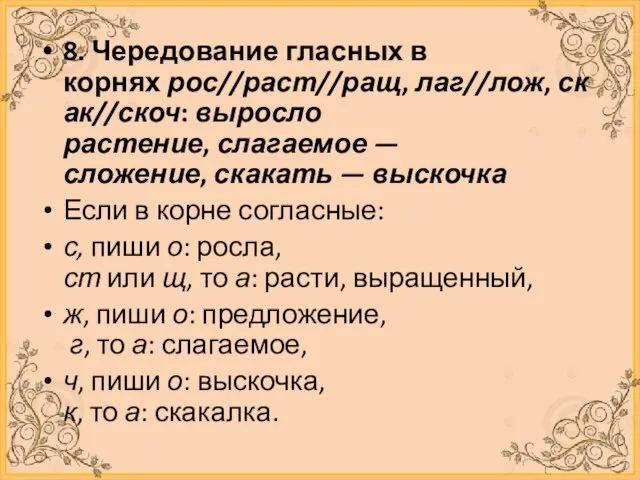 8. Чередование гласных в корнях рос//раст//ращ, лаг//лож, скак//скоч: выросло растение, слагаемое —