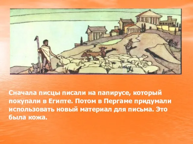 Сначала писцы писали на папирусе, который покупали в Египте. Потом в Пергаме