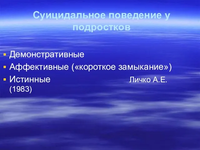 Суицидальное поведение у подростков Демонстративные Аффективные («короткое замыкание») Истинные Личко А.Е. (1983)