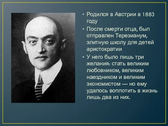 Родился в Австрии в 1883 году После смерти отца, был отправлен Терезианум,