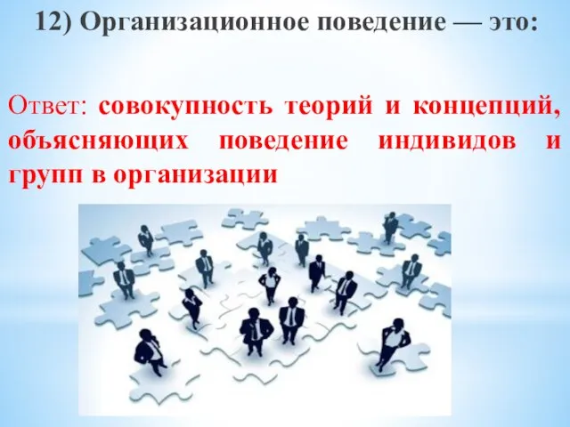 12) Организационное поведение — это: Ответ: совокупность теорий и концепций, объясняющих поведение