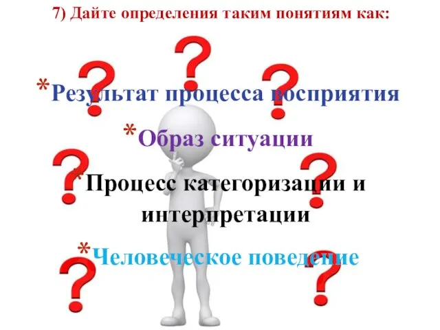 7) Дайте определения таким понятиям как: Результат процесса восприятия Образ ситуации Процесс