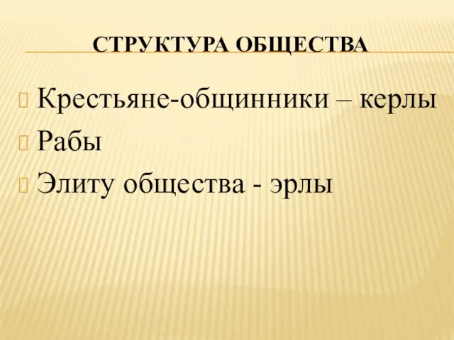 Структура Общества Крестьяне-общинники – керлы Рабы Элиту общества - эрлы