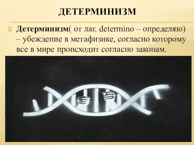 Детерминизм Детерминизм( от лат. determino – определяю) – убеждение в метафизике, согласно