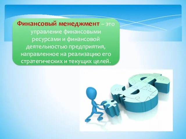 Финансовый менеджмент – это управление финансовыми ресурсами и финансовой деятельностью предприятия, направленное