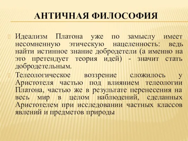 Античная философия Идеализм Платона уже по замыслу имеет несомненную этическую нацеленность: ведь