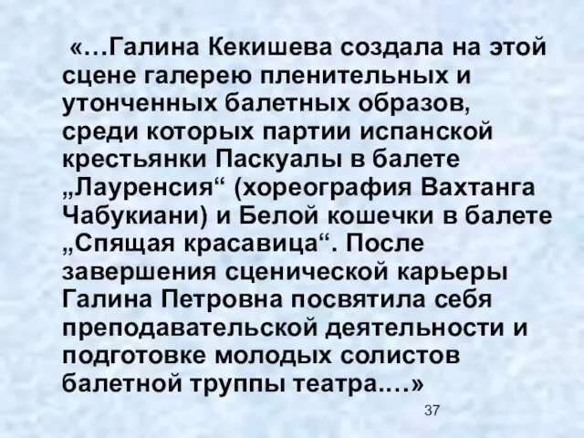 «…Галина Кекишева создала на этой сцене галерею пленительных и утонченных балетных образов,