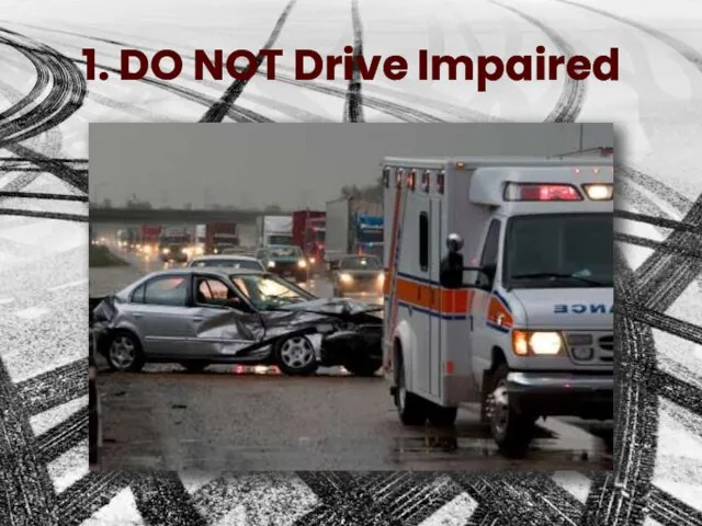 1. DO NOT Drive Impaired