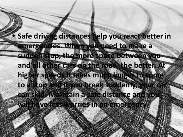 Safe driving distances help you react better in emergencies. When you need