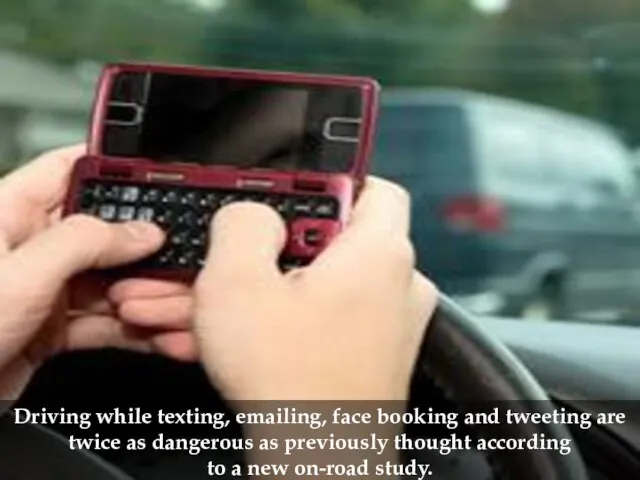 Driving while texting, emailing, face booking and tweeting are twice as dangerous