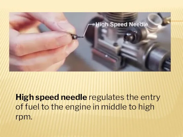 High speed needle regulates the entry of fuel to the engine in middle to high rpm.