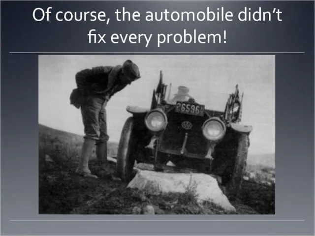 Of course, the automobile didn’t fix every problem!