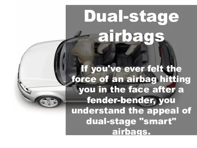 Dual-stage airbags If you've ever felt the force of an airbag hitting