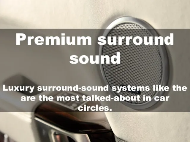Premium surround sound Luxury surround-sound systems like the are the most talked-about in car circles.
