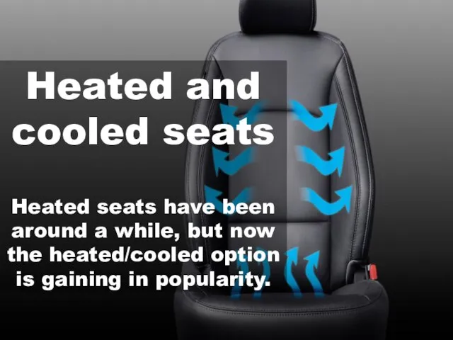 Heated and cooled seats Heated seats have been around a while, but