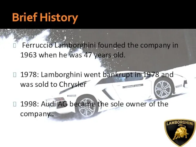 Brief History Ferruccio Lamborghini founded the company in 1963 when he was