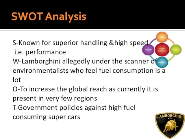 SWOT Analysis S-Known for superior handling &high speed i.e. performance W-Lamborghini allegedly