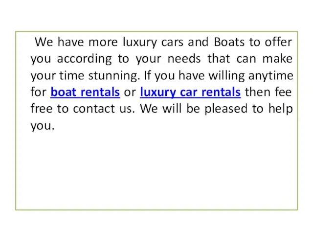 We have more luxury cars and Boats to offer you according to