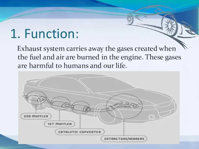 1. Function: Exhaust system carries away the gases created when the fuel