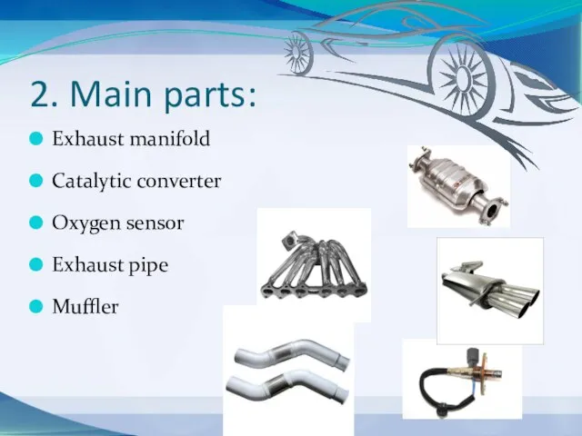 2. Main parts: Exhaust manifold Catalytic converter Oxygen sensor Exhaust pipe Muffler