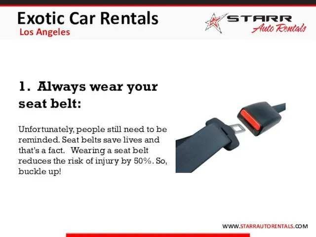 Exotic Car Rentals Los Angeles WWW.STARRAUTORENTALS.COM 1. Always wear your seat belt: