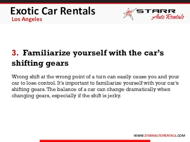 Exotic Car Rentals Los Angeles WWW.STARRAUTORENTALS.COM 3. Familiarize yourself with the car’s