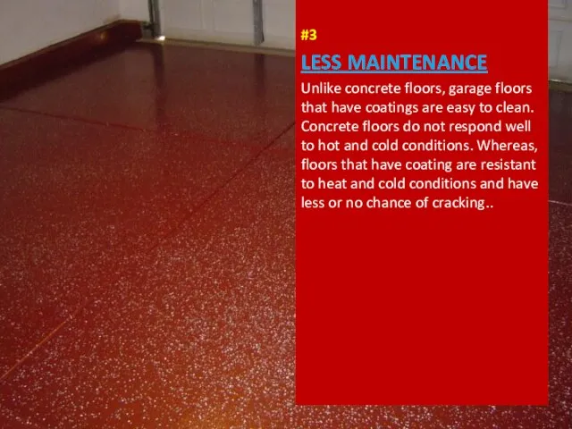 #3 LESS MAINTENANCE Unlike concrete floors, garage floors that have coatings are