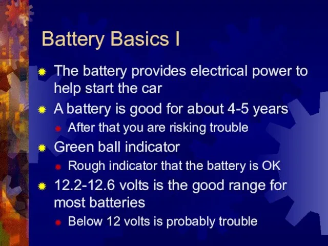 Battery Basics I The battery provides electrical power to help start the