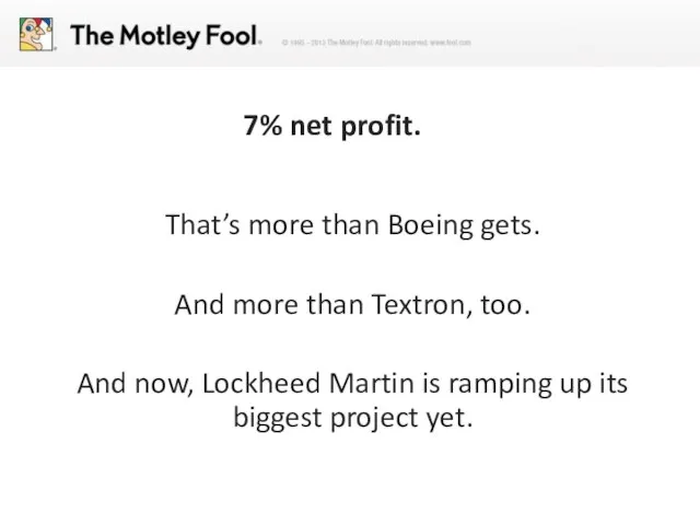 7% net profit. That’s more than Boeing gets. And more than Textron,