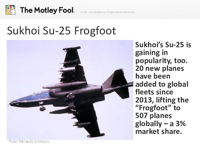 Sukhoi Su-25 Frogfoot Sukhoi’s Su-25 is gaining in popularity, too. 20 new