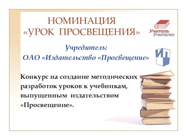 НОМИНАЦИЯ «УРОК ПРОСВЕЩЕНИЯ» Учредитель: ОАО «Издательство «Просвещение» Конкурс на создание методических разработок