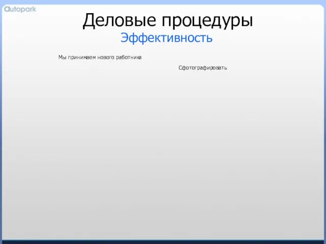 Деловые процедуры Эффективность Мы принимаем нового работника Сфотографировать